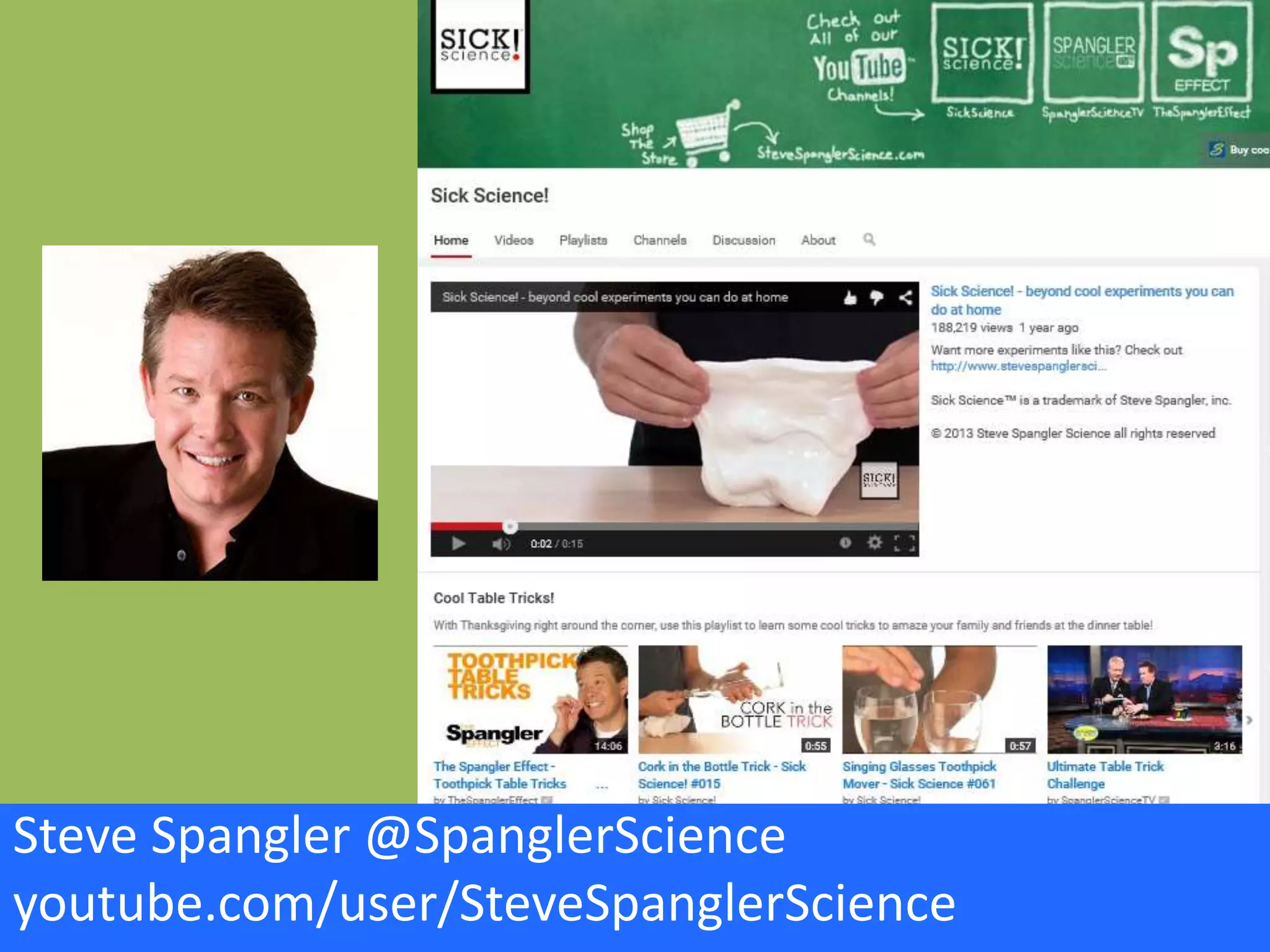 Steve Spangler @SpanglerScience
youtube.com/user/SteveSpanglerScience
 