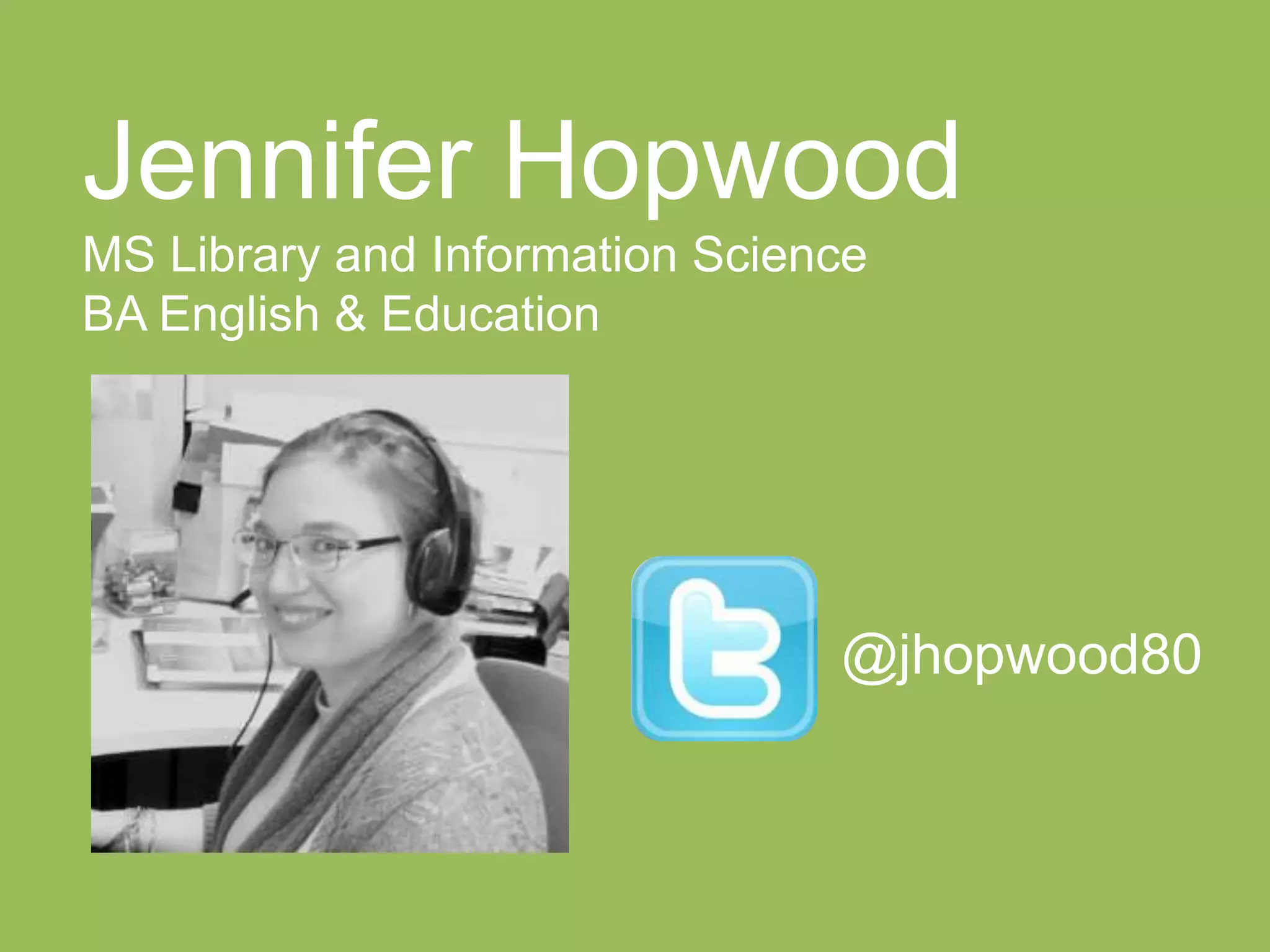Jennifer Hopwood
MS Library and Information Science
BA English & Education
@jhopwood80
 