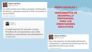 REDES SOCIALES =
HERRAMIENTAS DE
DESARROLLO
PROFESIONAL
PARA LOS
ORIENTADORES
EDUCATIVOS
 
