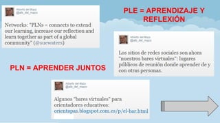 PLE = APRENDIZAJE Y
REFLEXIÓN
PLN = APRENDER JUNTOS
 