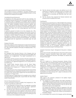 09
aprocessapprovedbytheUSCourtforthedistrictofDelaware. iii) That the directors had taken proper and sufficient care for the
maintenance of adequate accounting records in accordance withThe tax-efficient structure of subsidiaries, step-down subsidiaries and
the provisions of this Act for safeguarding the assets of thebusiness alliances created by the company worldwide has given a strong
Company and for preventing and detecting fraud and otherfootholdtothecompanyacrosstheglobe.
irregularities;
iv) That the directors have prepared the financial statement andConsolidatedFinancialStatements
annualaccountsonagoingconcernbasis.
As stipulated in the listing agreement with the stock exchanges, the
consolidated financial statements have been prepared by the company
FixedDepositsin connection with its subsidiaries in accordance with the relevant
accountingstandardsissuedbytheInstituteofCharteredAccountantsof The Company has accepted deposits u/s 58A and 58AA of the Companies
India. The audited consolidated financial statements together with Act, 1956 read with the Companies (Acceptance of Deposits) Rules, 1975
auditor's report thereon form part of annual report. Company's all the as amended. The Company has overdue deposits outstanding other than
st
subsidiary companies are non-material, non-listed Indian companies as those unclaimed deposits of `120.56 Mn as on 31 March, 2014. The
st
defined under clause 49 of the Listing Agreement with the Stock totalbalanceofDepositsason31 March,2014stoodat1357.04Mn.
Exchanges. In context to the Fixed Deposits, the Company has been consistent in its
A statement pursuant to Section 212 of the Companies Act, 1956, timely repayments of Fixed Deposits. However, owing to the difficult
relating to subsidiary companies is attached to the accounts. In terms of global scenario, currency fluctuations leading to the strong cash flow
the general exemption granted by the Ministry of Corporate Affairs vide mismatch coupled with the company being referred to the CDR, there
th
its circular no. 02/2011 dated 8 February, 2011, the audited accounts have been delays in the repayments to the fixed deposit holders over the
and Reports of Board of Directors and Auditors of the Company's last few months. The Company is well aware and acknowledges the
subsidiaries have not been annexed to this Annual Report. The Company anxiety of the investors and is taking all measures towards rationalizing
has complied with the requirements as prescribed under the said this situation. With regards to the same, the Company had also sent
circular. across communications to all the FD holders indicating the current but
temporary situation that the Company is facing. Furthermore, the
Company has approached different regulatory authorities to seekEmployeeParticulars
relaxation/extension in repayment of Fixed Deposits to enable the
NoneoftheemployeesoftheCompanywasinreceiptofremunerationin
Company to work out an acceptable repayment proposal for
excess of the limits prescribed under Section 217(2A) of the Companies
comprehensivelyaddressingtheFixedDepositsissue.
Act, 1956, read with Companies (Particulars of Employees) Rules, 1975,
asamended.
Corporate Governance Report, Management Discussion & Analysis
Report
Directors
As per clause 49 of the Listing Agreements entered into with the Stock
Mr. Shashikant Patel, Executive Director of the Company retire by
Exchanges, Corporate Governance Report with auditors' certificate
rotation at the ensuing Annual General Meeting and being eligible offer
thereon and Management Discussion and Analysis are attached and
themselves for re-appointment. The Board recommends his re-
formpartofthisreport.
appointment.
In accordance with the provisions of Section 149 of the Companies Act,
Auditors2013, Dr.G.N Qazi and CA Pramod Shrivastava, independent directors,
M/s. N. P. Gandhi & Co., Chartered Accountants, Mumbai (F.R.No.are proposed to be appointed/reappointed at the ensuing AGM for a
116574W), who are the Statutory Auditor of the Company, holds officetermoffiveyears.
till the conclusion of the forthcoming AGM and are eligible for re-Mrs. Gauravi Parikh, Executive Director and Mr. Hitesh Thakar,
appointment. Pursuant to the provisions of Section 139 of theIndependent Director of the Company has resigned from the
st th Companies Act, 2013 and the Rules framed thereunder, it is proposed todirectorship of the Company w.e.f 1 January, 2014 and 16 January,
appoint M/s. N. P. Gandhi & Co., Chartered Accountants, Mumbai2014,respectively.
(F.R.No. 116574W) as Statutory Auditors of the Company from the
The Board of Directors of the Company has appointed Mr. Pranav Koshal
conclusion of the forthcoming AGM till the conclusion of the twenty-
as an Additional Director (Independent Director) of the Company w.e.f
fourth AGM to be held in the year 2017, subject to ratification of theirth
24 January, 2014, who has also resigned from the directorship of the
appointmentateveryAGM.th
Companyw.e.f13 August,2014.
The Board expresses its appreciation for the valuable services rendered
Auditors'Reportand matured advice provided by Mrs. Gauravi Parikh, Mr. Hitesh Thakar
With regard to the comments contained in the Auditors' Report,andMr.PranavKhoshal.
explanationsaregivenbelow:-
(i) The Company has accepted deposits from public amounting toDirectors'ResponsibilityStatement
` 86.83 Million during the period under review, the Directive issued
In terms of provisions of Section 217(2AA) of the Companies Act, 1956
by Reserve Bank of India and the provisions of Section 58A & Section
(“theAct”),yourDirectorsconfirmthat:
58AA or any other relevant provisions of the Act and the rules
i) In the preparation of annual accounts, the applicable accounting framedthereunderarenotcompliedwith.
standards had been followed, along with proper explanation
The Company has defaulted in respect of repayment of the said
relatingtomaterialdepartures,whereverapplicable.
depositsfrompublic.Theamountofdefaultwithrespecttoprincipal
ii) The directors have selected such accounting policies and applied amount is `120.56 Million and with respect to interest amount is
stthem consistently and made judgments and estimates that are `13.67 Million as on 31 March 2014. (Clause vi of the Annexure to
reasonableandprudentsoastogiveatrueandfairviewofthestate theAuditors'Report)
of affairs of the Company, as at the end of the accounting year and
(ii) (a) According to the records of the Company, and the information
ofthelossesoftheCompanyfortheperiod.
 