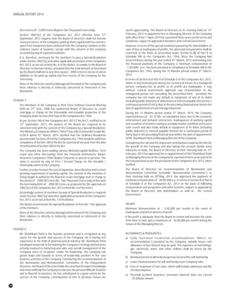 th
beinexcessof`2,000Crores(RupeesTwoThousandCroresonly). worth appreciating. The Board of Directors at its meeting held on 14
th February, 2014 re-appointed him as Managing Director of the CompanySection 180(1)(c) of the Companies Act, 2013 effective from 12 st
with effect from 1 April, 2014 for a period of three years on the terms andSeptember, 2013 requires that the Board of Directors shall not borrow
conditions,subjecttoapprovalofmembersandCentralGovernment.moneyinexcess oftheCompany'spaidupsharecapitalandfreereserves,
apart from temporary loans obtained from the Company's bankers in the However, in terms of the special resolution passed by the shareholders, in
ordinary course of business, except with the consent of the company case of loss or inadequacy of profits, the aforesaid remuneration shall be
accordedbywayofaspecialresolution. restricted to the limits as prescribed under Section II (B) of Part II of
Schedule XIII to the Companies Act, 1956. Since the Company hadIt is, therefore, necessary for the members to pass a Special Resolution st
incurred losses during the year ended 31 March, 2012 and looking intounder Section 180(1)(c) and other applicable provisions of the Companies
the financial positions of the Company, a minimum remuneration ofAct, 2013, as set out at Item No. 6 of the Notice, to enable to the Board of
`1,50,000/- p.m has been provided in compliance of Schedule XIII to theDirectors to borrow monies, provided that the total amount so borrowed st
Companies Act, 1956, during the 15 Months period ended 31 March,by the Board shall not at any time exceed `2000 crores in excess of and in
2014.addition to the paid up capital and free reserve of the Company for the
timebeing. In terms of Section II of Part II of Schedule V of the Companies Act, 2013,
where in any financial year during the currency of tenure of a managerialNone of the Directors and Key Managerial Personnel of the Company and
person, company has no profits or its profits are inadequate, it maytheir relatives is directly or indirectly concerned or interested in the
without Central Government approval, pay remuneration to theResolution.
managerial person not exceeding the prescribed limit, provided the
company has not made any default in repayment of any of its debts
ITEMNO.7 (including public deposits) or debentures or interest payable thereon for a
continuous period of thirty days in the preceding financial year before theThe Members of the Company at their Extra Ordinary General Meeting
th
dateofappointmentofsuchmanagerialperson.held on 27 June, 2008 has authorized Board of Directors to create
st
mortgage or charge on the immovable and movable properties of the During the 15 Months period ended 31 March, 2014, the Company
CompanyunderSection293(1)(a)oftheCompaniesAct,1956. reported losses of ` 87.32 Mn. on standalone basis, due to the economic
environment and demand contraction, inadequacies of working capitalAs per Section 180 of the Companies Act, 2013 ("the Act"), notified as on
th
and cessation of activities owing to unviable market condition and severe12 September, 2013, the powers of the Board are required to be
cash crunch and also made default in repayment of its debts (includingexercised only with the consent of the Company by a Special Resolution.
public deposits) or interest payable thereon for a continuous period ofThe Ministry of Corporate Affairs ("MCA") has vide its General Circular No.
th
thirty days in the preceding financial year before the date of appointment4/2014 dated 25 March, 2014 clarified that the Ordinary Resolution
ofMr.ShashikantPatelasManagingDirectoroftheCompany.passedunderSections293oftheCompaniesAct,1956wouldbesufficient
complianceofSection180oftheActforaperiodofoneyearfromthedate Considering the role and the important contributions made by the him for
ofnotificationofSection180oftheAct. the growth of the Company and also taking into account similar sized
th
industries in India, the Board of Directors at their meeting held on 14The Company has been availing various Working Capital facilities, Term
February, 2014 has approved the re-appointment of Shri Shashikant PatelLoans and other Borrowings from the Financial Institutions/ Banks/
as Managing Director of the Company for a period of three years and to fixInsurance Companies/ Other Bodies Corporate or person or persons. The
the remuneration as per the provisions of the Companies Act, 2013, whensame is secured by way of First / Second Charge on the movable /
notified.immovableassetsoftheCompany.
The Board of Directors on recommendation of Nomination andFurther,inordertomeetthecostofexpansion,diversificationandtomeet
Remuneration Committee (erstwhile “Remuneration Committee”), atgrowing requirement of working capital, the consent of the members is
th
their meeting held on 28 May, 2014, has approved the payment ofbeing sought to authorize the Board to create mortgage and/ or charge to
minimum remuneration of `60,00,000 p.a. in terms of Section II of Part IIthe extent of ` 2000.00Crores (Rs. Two Thousand Crores only) in line with
of Schedule V of the Companies Act, 2013 on the basis of followingthe borrowing limit of ` 2000.00 Crores as proposed for the approval u/s
remuneration and perquisites and other benefits, subject to approval by180(1)(c)oftheCompaniesAct,2013inItemNo.6ofthenotice.
the Board of Directors and shareholders as well as the Central
Accordingly consent of members by way of Special Resolution is required
Government.
under Section 180(1)(a) and other applicable provisions of the Companies
Act,2013,assetoutatItemNo.7oftheNotice.
SALARY:The Board recommends the Special Resolution at Item No. 7 for approval
ofthemembers. Minimum Remuneration of ` 5,00,000 per month in the event of
inadequateofprofitorabsenceofprofit.None of the Directors and Key Managerial Personnel of the Company and
their relatives is directly or indirectly concerned or interested in the If the profit is adequate then the Board to review and increase the same
Resolution. from time to time upto a maximum of `34,00,000 per month during the
tenureoftheManagingDirector.
ITEMNO.8
ALLOWANCES&PERQUISITES:Mr. Shashikant Patel is the founder promoter and is recognized as key
assets for the growth and success of the Company. He is having rich a) Fully furnished residential accommodation. Where no
experience in the field of pharmaceutical industry. Mr. Shashikant Patel accommodation is provided by the Company, suitable house rent
has played a lead role in formulating the Company's strategy and has been allowance in lieu thereof may be paid. The expenses on furnishings,
actively involved in marketing and sales and overall management of the gas, electricity, water and other utilities shall be borne by the
Company since its inception. Under his leadership, the Company has Company.
grown leaps and bounds in terms of leadership position in the core
b) Reimbursementofallmedicalexpensesincurredforselfandfamily.
business activities of the Company. Considering the recommendation of
c) LeaveTravelassistanceforselfandfamilyasperCompanyrules.the Nomination and Remuneration Committee of the Independent
Directors, the Board of Directors holds the view that his expert knowledge d) Fees of maximum of two clubs, which will include admission and life
andvisionwillhelptheCompanytotideoverthepresentdifficultsituation membershipfees.
and to flourish its business. He has contributed to a great extent for the e) Personal accident insurance, premium whereof does not exceed
success of the Company. Contributions of him in previous tenure are `25,000perannum.
04
ANNUAL REPORT 2014
 