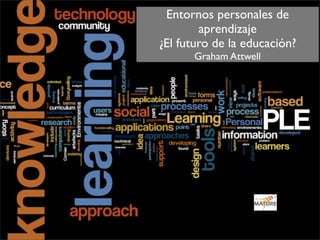 Entornos personales de
        aprendizaje
¿El futuro de la educación?
      Graham Attwell
 