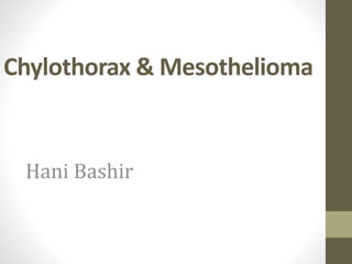 Chylothorax & Mesothelioma
Hani Bashir
 
