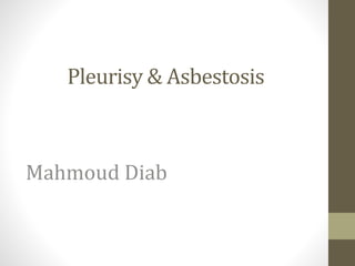 Pleurisy & Asbestosis
Mahmoud Diab
 