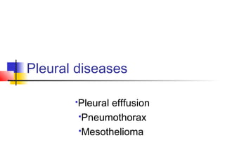 Pleural diseases
Pleural efffusion
Pneumothorax
Mesothelioma
 