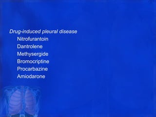 Drug-induced pleural disease
Nitrofurantoin
Dantrolene
Methysergide
Bromocriptine
Procarbazine
Amiodarone
 