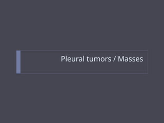 Pleural tumors / Masses
 