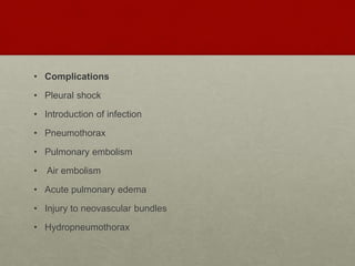 • Complications
• Pleural shock
• Introduction of infection
• Pneumothorax
• Pulmonary embolism
• Air embolism
• Acute pulmonary edema
• Injury to neovascular bundles
• Hydropneumothorax
 