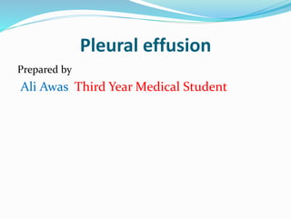 Pleural effusion
Prepared by
Ali Awas Third Year Medical Student
 