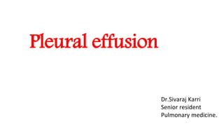 Pleural effusion
Dr.Sivaraj Karri
Senior resident
Pulmonary medicine.
 