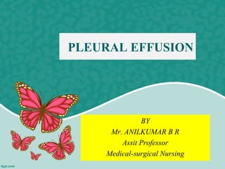 PLEURAL EFFUSION
BY
Mr. ANILKUMAR B R
Assit Professor
Medical-surgical Nursing
 
