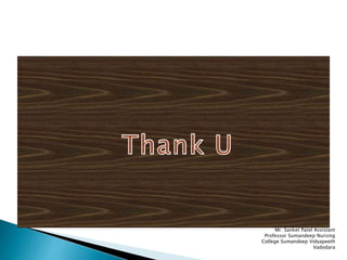 Mr. Sanket Patel Assistant
Professor Sumandeep Nursing
College Sumandeep Vidyapeeth
Vadodara
 