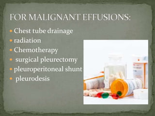  Chest tube drainage
 radiation
 Chemotherapy
 surgical pleurectomy
 pleuroperitoneal shunt
 pleurodesis
 