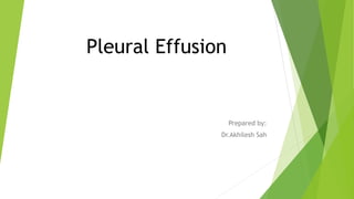 Pleural Effusion
Prepared by:
Dr.Akhilesh Sah
 