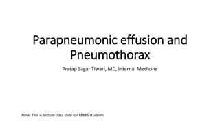 Parapneumonic effusion and
Pneumothorax
Pratap Sagar Tiwari, MD, Internal Medicine
Note: This is lecture class slide for MBBS students
 