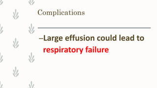 Complications
–Large effusion could lead to
respiratory failure
 
