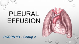 PLEURAL
EFFUSION
PGCPN ‘11 - Group 2
 