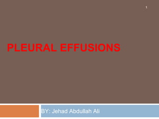 PLEURAL EFFUSIONS
BY: Jehad Abdullah Ali
1
 