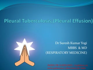 Dr Suresh Kumar Yogi
MBBS & MD
(RESPIRATORY MEDICINE)
INDEX-TB GUIDELINES - Guidelines on
extra-pulmonary tuberculosis for India
 