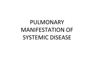 PULMONARY
MANIFESTATION OF
SYSTEMIC DISEASE
 
