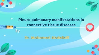 Pleuro pulmonary manifestations in
connective tissue diseases
By
Dr. Mohamed Abdellatif
 
