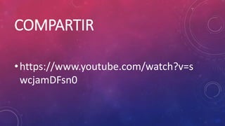 COMPARTIR
•https://www.youtube.com/watch?v=s
wcjamDFsn0
 