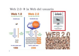 Web 2.0  la Web del usuario
 