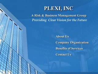 PLEXI, INC A Risk & Business Management Group About Us Company Organization Benefits of Services Contact Us Providing  Clear Vision for the Future 