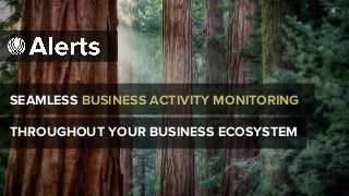 SEAMLESS BUSINESS ACTIVITY MONITORING
THROUGHOUT YOUR BUSINESS ECOSYSTEM
 