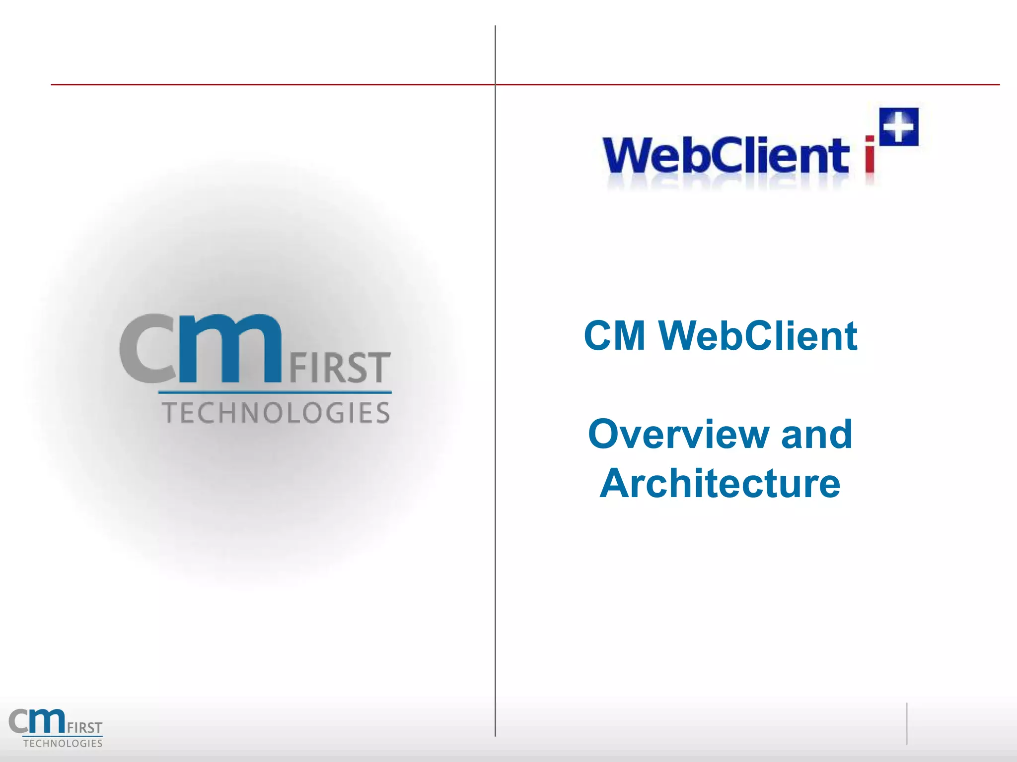 CM WebClient

Overview and
Architecture
 