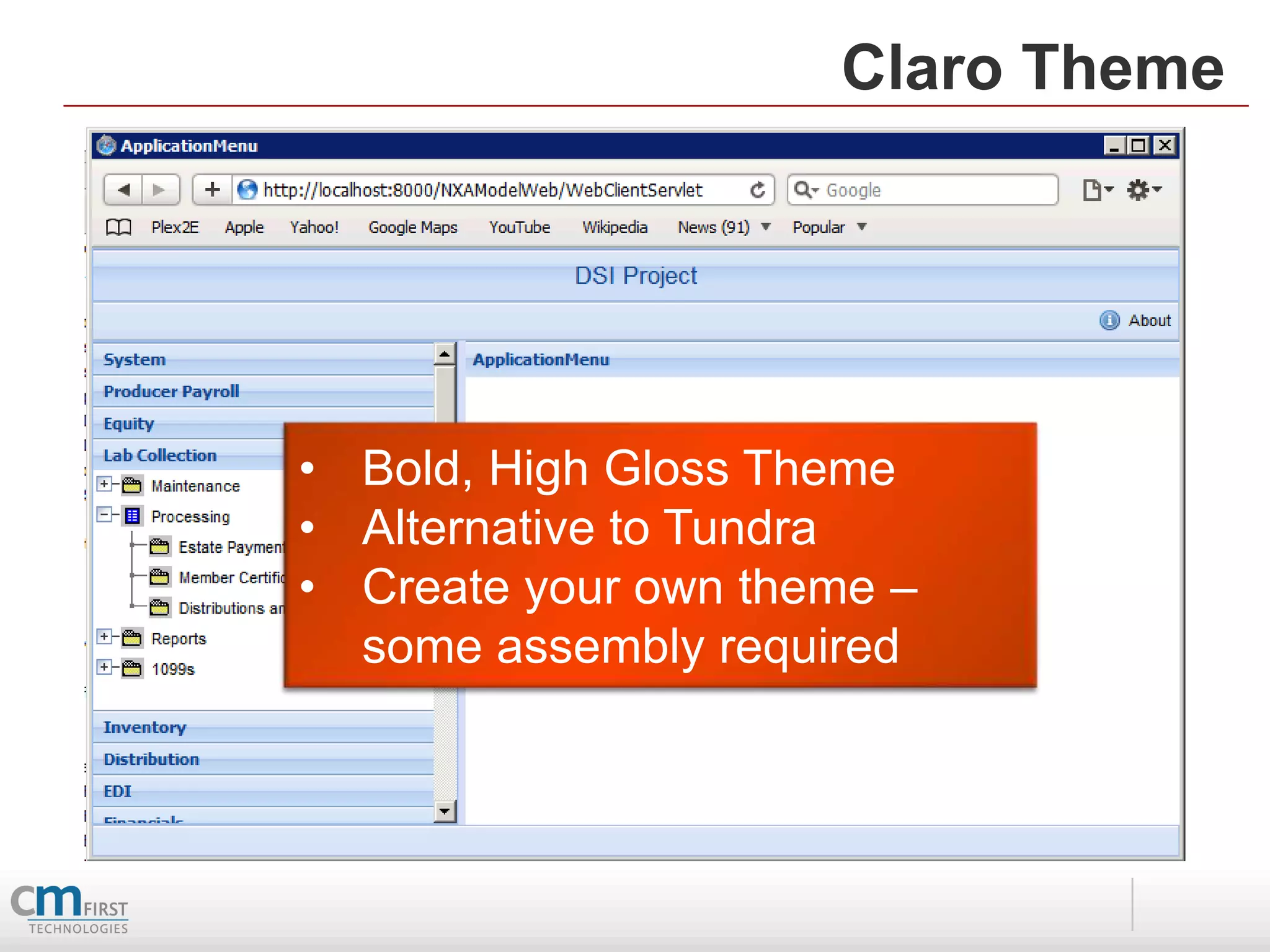 Claro Theme




• Bold, High Gloss Theme
• Alternative to Tundra
• Create your own theme –
  some assembly required
 