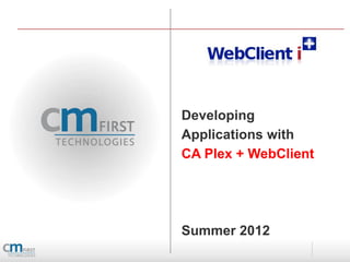 Developing
Applications with
CA Plex + WebClient




Summer 2012
 
