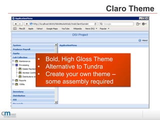 Claro Theme




• Bold, High Gloss Theme
• Alternative to Tundra
• Create your own theme –
  some assembly required
 