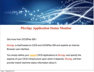 PlexSpy Application Status Monitor


           Get more from CICSPlex SM !

           PlexSpy is itself based on CICS an...