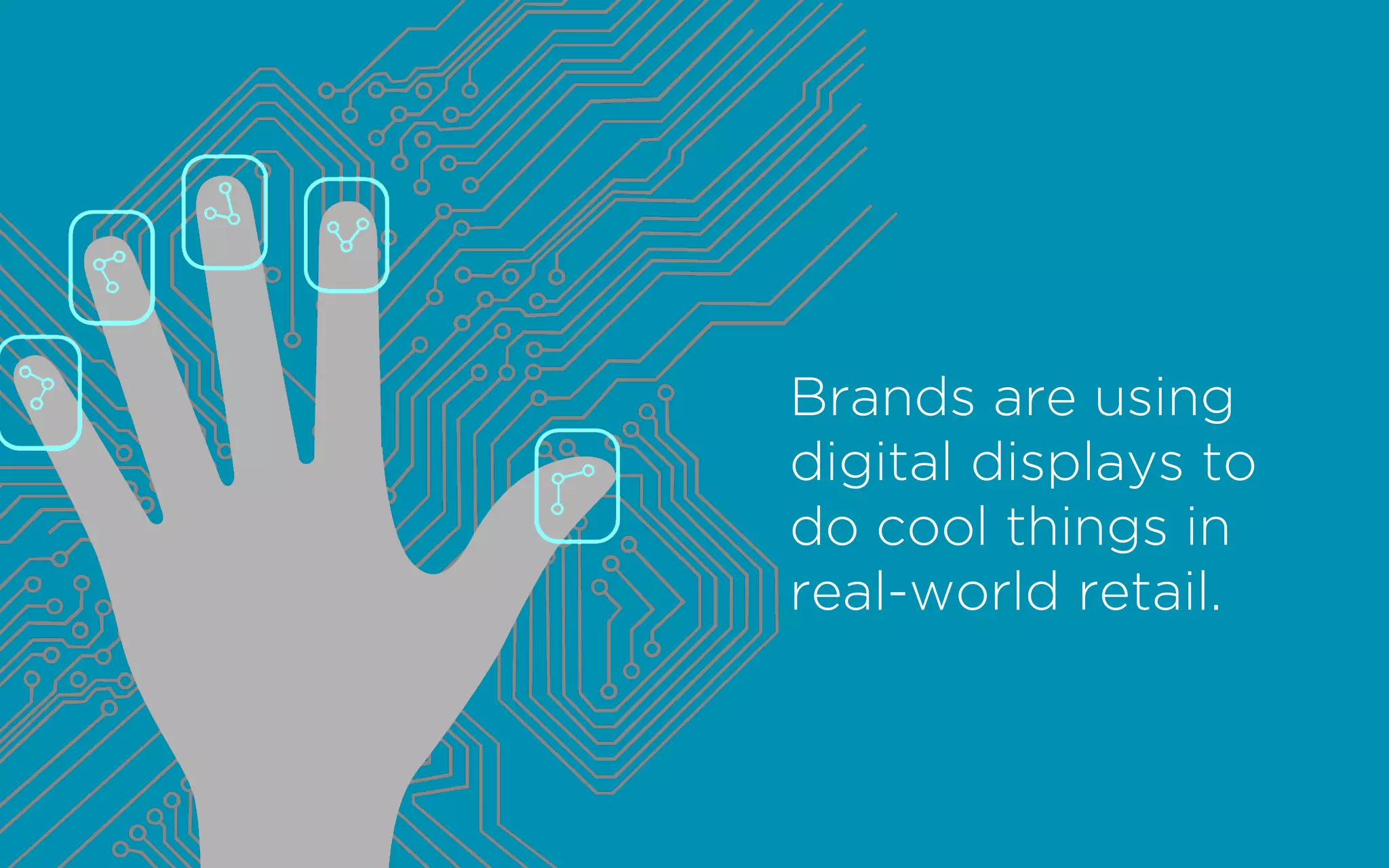 Brands are using
digital displays to
do cool things in
real-world retail.