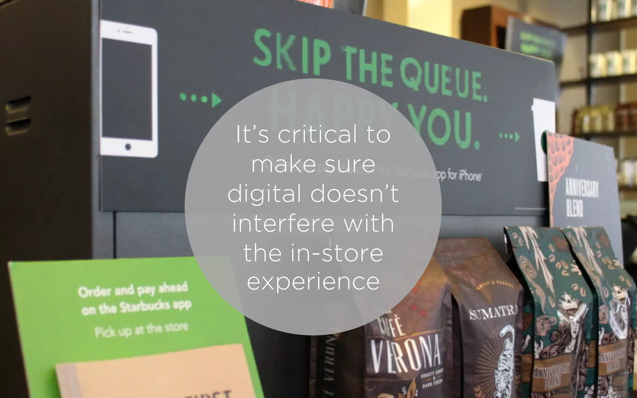 It’s critical to
make sure
digital doesn’t
interfere with
the in-store
experience
 