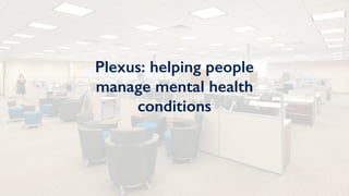 Plexus: helping people
manage mental health
conditions
 