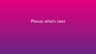 Plexus: what’s next
 