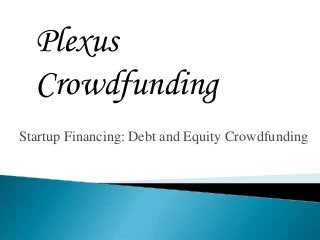Startup Financing: Debt and Equity Crowdfunding
Plexus
Crowdfunding
 
