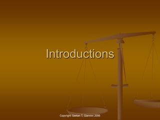 Copyright Gaetan T. Giannini 2006 Introductions  