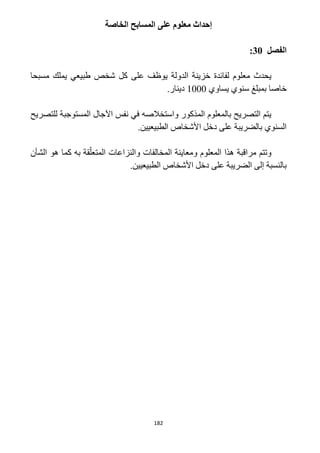 182
‫الخاصة‬ ‫المسابح‬ ‫على‬ ‫معلوم‬ ‫إحداث‬
‫الفصل‬31:
‫لفائدة‬ ‫معلوم‬ ‫يحدث‬‫مسبحا‬ ‫يملك‬ ‫طبيعي‬ ‫شخص‬ ‫كل‬ ‫على‬ ‫يوظف‬ ‫الدولة‬ ‫خزينة‬
‫يساوي‬ ‫سنوي‬ ‫بمبلغ‬ ‫خاصا‬1222.‫دينار‬
‫للتصريح‬ ‫المستوجبة‬ ‫اآلجال‬ ‫نفس‬ ‫في‬ ‫واستخالصه‬ ‫المذكور‬ ‫بالمعلوم‬ ‫التصريح‬ ‫يتم‬
.‫الطبيعيين‬ ‫األشخاص‬ ‫دخل‬ ‫على‬ ‫بالضريبة‬ ‫السنوي‬
‫ق‬ّ‫المتعل‬ ‫والنزاعات‬ ‫المخالفات‬ ‫ومعاينة‬ ‫المعلوم‬ ‫هذا‬ ‫مراقبة‬ ‫وتتم‬‫الشأن‬ ‫هو‬ ‫كما‬ ‫به‬ ‫ة‬
.‫الطبيعيين‬ ‫األشخاص‬ ‫دخل‬ ‫على‬ ‫الضريبة‬ ‫إلى‬ ‫بالنسبة‬
 