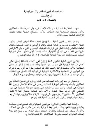 223
‫والجباية‬ ‫باألداء‬ ‫المطالب‬ ‫بين‬ ‫المصالحة‬ ‫دعم‬
‫أسباب‬ ‫شرح‬
(‫الفصال‬‫ن‬43‫و‬44)
‫المطالبين‬ ‫ضمانات‬ ‫دعم‬ ‫مجال‬ ‫في‬ ‫اإلصالحات‬ ‫عديد‬ ‫الجبائية‬ ‫المنظومة‬ ‫شهدت‬
‫ال‬ ‫ومصالح‬ ‫باألداء‬ ‫المطالب‬ ‫بين‬ ‫المصالحة‬ ‫وتحقيق‬ ‫باألداء‬‫تقليص‬ ‫بهدف‬ ‫جباية‬
.‫األداء‬ ‫بأساس‬ ‫المتعلقة‬ ‫النزاعات‬
‫لسنة‬ ‫المالية‬ ‫قانون‬ ‫بمقتضى‬ ‫تم‬ ‫وقد‬1211‫وتثبيت‬ ‫الجبائي‬ ‫الموفق‬ ‫خطة‬ ‫إحداث‬
‫باألداء‬ ‫المطالبين‬ ‫عرائض‬ ‫في‬ ‫الرأي‬ ‫بإبداء‬ ‫المكلفة‬ ‫المالية‬ ‫وزير‬ ‫لدى‬ ‫اإلستشارية‬ ‫اللجنة‬
‫اإلجبا‬ ‫التوظيف‬ ‫قرارات‬ ‫في‬ ‫النظر‬ ‫إعادة‬ ‫بالتماس‬ ‫المتعلقة‬‫اإلعتراض‬ ‫يتم‬ ‫لم‬ ‫التي‬ ‫ري‬
‫المراقبة‬ ‫أعمال‬ ‫تأطير‬ ‫لجان‬ ‫إحداث‬ ‫تم‬ ‫كما‬ .‫القانونية‬ ‫اآلجال‬ ‫في‬ ‫القضاء‬ ‫لدى‬ ‫عليها‬
.‫اإلجباري‬ ‫التوظيف‬ ‫قرار‬ ‫إصدار‬ ‫قبل‬ ‫الجبائية‬ ‫المراجعة‬ ‫بملفات‬ ‫تتعهد‬ ‫الجبائية‬
‫لسنة‬ ‫التكميلي‬ ‫المالية‬ ‫قانون‬ ‫أن‬ ‫إال‬1211‫تأطير‬ ‫بلجان‬ ‫المتعلقة‬ ‫األحكام‬ ‫ألغى‬
‫أعمال‬‫تمثيل‬ ‫في‬ ‫النظر‬ ‫إعادة‬ ‫قصد‬ ‫وذلك‬ ‫التنفيذ‬ ‫حيز‬ ‫دخولها‬ ‫قبل‬ ‫الجبائية‬ ‫المراقبة‬
‫خبراء‬ ‫وجود‬ ‫أثاره‬ ‫لما‬ ‫نظرا‬ ‫المهنيين‬ ‫لتشريك‬ ‫واضحة‬ ‫قواعد‬ ‫وضبط‬ ‫باألداء‬ ‫المطالبين‬
‫تحفظات‬ ‫من‬ ‫اللجان‬ ‫تلك‬ ‫تركيبة‬ ‫في‬ ‫الجبائية‬ ‫واإلستشارة‬ ‫المحاسبة‬ ‫في‬ ‫المهنيين‬ ‫من‬
‫النزيه‬ ‫المنافسة‬ ‫قواعد‬ ‫مراعاة‬ ‫بشأن‬.‫اللجنة‬ ‫خارج‬ ‫أو‬ ‫داخل‬ ‫تواجدهم‬ ‫بحسب‬ ‫بينهم‬ ‫ة‬
‫بين‬ ‫العالقة‬ ‫تحسين‬ ‫في‬ ‫يزيد‬ ‫أن‬ ‫شأنه‬ ‫من‬ ‫المصالحة‬ ‫إجراءات‬ ‫دعم‬ ‫أن‬ ‫وباعتبار‬
‫ثقة‬ ‫ويعزز‬ ‫األعمال‬ ‫مناخ‬ ‫في‬ ‫ويحسن‬ ‫الجبائية‬ ‫المراقبة‬ ‫ومصالح‬ ‫باألداء‬ ‫المطالبين‬
‫الصلحي‬ ‫المرحلة‬ ‫حققتها‬ ‫التي‬ ‫النتائج‬ ‫محدودية‬ ‫وأمام‬ ،‫الجباية‬ ‫في‬ ‫المواطن‬‫طور‬ ‫في‬ ‫ة‬
‫تشمل‬ ‫ال‬ ‫أنها‬ ‫باعتبار‬ ‫الجبائية‬ ‫واإلجراءات‬ ‫الحقوق‬ ‫مجلة‬ ‫أقرتها‬ ‫التي‬ ‫التقاضي‬
‫بعد‬ ‫تأتي‬ ‫وأنها‬ ‫اإلجباري‬ ‫التوظيف‬ ‫قرارات‬ ‫على‬ ‫يعترضون‬ ‫ال‬ ‫الذين‬ ‫باألداء‬ ‫المطالبين‬
‫المالية‬ ‫قباضات‬ ‫لدى‬ ‫وتثقيلها‬ ‫األداء‬ ‫مبالغ‬ ‫توظيف‬،:‫يقترح‬ ‫فإنه‬
-‫تغ‬ ‫مع‬ ‫المذكورة‬ ‫باللجان‬ ‫العمل‬ ‫إعادة‬‫مصالحة‬ ‫لجان‬ ‫لتصبح‬ ‫وذلك‬ ‫تسميتها‬ ‫يير‬
‫المطالب‬ ‫من‬ ‫معلل‬ ‫طلب‬ ‫على‬ ‫بناء‬ ‫الجبائية‬ ‫المراجعة‬ ‫بملفات‬ ‫تتعهد‬ ‫وجهوية‬ ‫وطنية‬
‫المراجعة‬ ‫نتائج‬ ‫حول‬ ‫الحوار‬ ‫مرحلة‬ ‫استيفاء‬ ‫إثر‬ ‫وذلك‬ ‫المصلحة‬ ‫من‬ ‫بمبادرة‬ ‫أو‬ ‫باألداء‬
،‫اإلجباري‬ ‫التوظيف‬ ‫قبل‬ ‫الحاالت‬ ‫كل‬ ‫وفي‬ ‫المعمقة‬ ‫أو‬ ‫األولية‬ ‫الجبائية‬
 