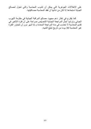 227
‫لمصالح‬ ‫تخول‬ ‫والتي‬ ‫المحاسبة‬ ‫تشوب‬ ‫أن‬ ‫يمكن‬ ‫التي‬ ‫الجوهرية‬ ‫اإلخالالت‬ ‫على‬
،‫مصداقيتها‬ ‫المحاسبة‬ ‫تفقد‬ ‫أن‬ ‫شأنها‬ ‫من‬ ‫كان‬ ‫إذا‬ ‫استبعادها‬ ‫الجباية‬
‫التهرب‬ ‫مقاومة‬ ‫في‬ ‫الجبائية‬ ‫المراقبة‬ ‫مصالح‬ ‫مجهود‬ ‫دعم‬ ‫إطار‬ ‫في‬ ‫يقترح‬ ‫كما‬
‫الجبائي‬ ‫المراجعة‬ ‫آجال‬ ‫وترشيد‬ ‫الجبائي‬‫في‬ ‫التأخير‬ ‫فترة‬ ‫أن‬ ‫على‬ ‫صراحة‬ ‫التنصيص‬ ‫ة‬
‫بـ‬ ‫المحددة‬ ‫المراجعة‬ ‫مدة‬ ‫في‬ ‫تحتسب‬ ‫ال‬ ‫المحاسبة‬ ‫تقديم‬6‫الفترة‬ ‫تتجاوز‬ ‫أن‬ ‫دون‬ ‫اشهر‬
‫المحتسبة‬ ‫رير‬32.‫التنبيه‬ ‫تبليغ‬ ‫تاريخ‬ ‫من‬ ‫يوما‬
 
