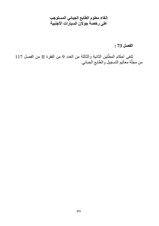 301
‫الطاب‬ ‫معلوم‬ ‫إلغاء‬‫المستوجب‬ ‫الجبائي‬ ‫ع‬
‫األجنبية‬ ‫السيارات‬ ‫جوالن‬ ‫رخصة‬ ‫على‬
‫الفصل‬23:
ّ‫المط‬ ‫أحكام‬ ‫تلغى‬‫تين‬‫العدد‬ ‫من‬ ‫والثالثة‬ ‫الثانية‬9‫الفقرة‬ ‫من‬II‫الفصل‬ ‫من‬111
‫الجبائي‬ ‫والطابع‬ ‫التسجيل‬ ‫معاليم‬ ‫ة‬ّ‫مجل‬ ‫من‬.
 