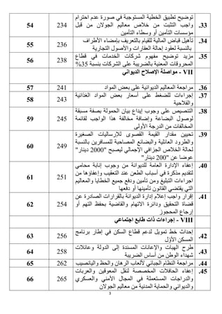 3
33.
‫احترام‬ ‫عدم‬ ‫صورة‬ ‫في‬ ‫المستوجبة‬ ‫الخطية‬ ‫تطبيق‬ ‫توضيح‬
‫قبل‬ ‫من‬ ‫الجوالن‬ ‫معاليم‬ ‫خالص‬ ‫من‬ ‫التثبت‬ ‫واجب‬
‫التأمين‬ ‫وسطاء‬ ‫أو‬ ‫التأمين‬ ‫مؤسسات‬
13454
34.‫للقيام‬ ‫المالية‬ ‫قباض‬ ‫تأهيل‬‫األطراف‬ ‫بإمضاء‬ ‫بالتعريف‬
‫العقارات‬ ‫إحالة‬ ‫لعقود‬ ‫بالنسبة‬‫التجارية‬ ‫واألصول‬
13655
35.‫مفهوم‬ ‫توضيح‬ ‫مزيد‬‫قطاع‬ ‫في‬ ‫الخدمات‬ ‫شركات‬
‫بنسبة‬ ‫الشركات‬ ‫على‬ ‫بالضريبة‬ ‫المعنية‬ ‫المحروقات‬35%
13156
VII-‫الديواني‬ ‫اإلصالح‬ ‫مواصلة‬
36.‫المواد‬ ‫بعض‬ ‫على‬ ‫الديوانية‬ ‫المعاليم‬ ‫مراجعة‬14152
32.‫الغذائية‬ ‫المواد‬ ‫بعض‬ ‫أسعار‬ ‫على‬ ‫للضغط‬ ‫إجراءات‬
‫والفالحية‬
14358
38.‫مسبقة‬ ‫بصفة‬ ‫الحمولة‬ ‫بيان‬ ‫إيداع‬ ‫وجوب‬ ‫على‬ ‫التنصيص‬
‫لقائمة‬ ‫الواجب‬ ‫هذا‬ ‫مخالفة‬ ‫وإضافة‬ ‫البضاعة‬ ‫لوصول‬
‫األولى‬ ‫الدرجة‬ ‫من‬ ‫المخالفات‬
14559
39.‫الصغيرة‬ ‫لإلرساليات‬ ‫القصوى‬ ‫القيمة‬ ‫مقدار‬ ‫تحيين‬
‫العا‬ ‫والطرود‬‫بالنسبة‬ ‫للمسافرين‬ ‫المصاحبة‬ ‫والبضائع‬ ‫ئلية‬
" ‫ليصبح‬ ‫اإلجمالي‬ ‫الجزافي‬ ‫الخالص‬ ‫لحالة‬1222"‫دينار‬
" ‫عن‬ ‫عوضا‬122"‫دينار‬
14961
41.‫محامي‬ ‫إنابة‬ ‫وجوب‬ ‫من‬ ‫للديوانة‬ ‫العامة‬ ‫اإلدارة‬ ‫إعفاء‬
‫وإعفاؤها‬ ‫التعقيب‬ ‫عند‬ ‫الطعن‬ ‫أسباب‬ ‫في‬ ‫مذكرة‬ ‫لتقديم‬‫من‬
‫جميع‬ ‫ودفع‬ ‫تأمين‬ ‫ومن‬ ‫التبليغ‬ ‫اجراءات‬‫والمعاليم‬ ‫الخطايا‬
‫دفعها‬ ‫أو‬ ‫تأمينها‬ ‫القانون‬ ‫يقتضي‬ ‫التي‬
15161
41.‫عن‬ ‫الصادرة‬ ‫بالقرارات‬ ‫الديوانة‬ ‫إدارة‬ ‫إعالم‬ ‫واجب‬ ‫إقرار‬
‫قضاة‬‫أو‬ ‫التهم‬ ‫بحفظ‬ ‫والقاضية‬ ‫االتهام‬ ‫ودائرة‬ ‫التحقيق‬
‫المحجوز‬ ‫إرجاع‬
15462
VIII-‫اجتماعي‬ ‫طابع‬ ‫ذات‬ ‫إجراءات‬
42.
‫الس‬ ‫قطاع‬ ‫لدعم‬ ‫تمويل‬ ‫خط‬ ‫إحداث‬‫كن‬‫برنامج‬ ‫إطار‬ ‫في‬
‫ل‬ ّ‫األو‬ ‫المسكن‬
15663
43.
‫ا‬ ‫طرح‬‫وعائالت‬ ‫الدولة‬ ‫إلى‬ ‫المسندة‬ ‫واإلعانات‬ ‫لهبات‬
‫الضريبة‬ ‫أساس‬ ‫من‬ ‫الوطن‬ ‫شهداء‬
15164
44.‫واليانصيب‬ ‫والحظ‬ ‫الرهان‬ ‫أللعاب‬ ‫الجبائي‬ ‫النظام‬ ‫مراجعة‬16165
45.‫والعربات‬ ‫المعوقين‬ ‫لنقل‬ ‫المخصصة‬ ‫الحافالت‬ ‫إعفاء‬
‫في‬ ‫المستعملة‬ ‫والدراجات‬‫والعسكري‬ ‫األمني‬ ‫المجال‬
‫الجوالن‬ ‫معاليم‬ ‫من‬ ‫المدنية‬ ‫والحماية‬ ‫والديواني‬
16566
 