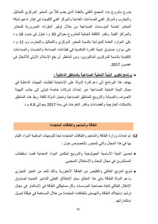 91
‫للتحاليل‬ ‫المركزي‬ ‫المخبر‬ ‫من‬ ّ‫ال‬‫ك‬ ‫يضم‬ ‫الذي‬ ‫بالعقبة‬ ‫التقني‬ ‫المجمع‬ ‫بناء‬ ‫مشروع‬ ‫يندرج‬
‫شبكة‬ ‫تدعيم‬ ‫إطار‬ ‫في‬ ‫للكيمياء‬ ‫الفني‬ ‫والمركز‬ ‫الغذائية‬ ‫للصناعات‬ ‫الفني‬ ‫والمركز‬ ‫والتجارب‬
‫المقرات‬ ‫توفير‬ ‫خالل‬ ‫من‬ ‫الصناعية‬ ‫المؤسسات‬ ‫لخدمة‬ ‫المخابر‬‫للمخابر‬ ‫الضرورية‬
‫بحوالي‬ ‫للمشروع‬ ‫الجملية‬ ‫التكلفة‬ ‫وتقدر‬ .‫الفنية‬ ‫وللمراكز‬31‫حدود‬ ‫في‬ ‫ل‬ ّ‫تمو‬ ‫د‬ ‫م‬01‫م‬‫د‬
‫وبـ‬ ‫والتجارب‬ ‫والتحاليل‬ ‫المركزي‬ ‫للمخبر‬ ‫بالنسبة‬ ‫للميزانية‬ ‫العامة‬ ‫الموارد‬ ‫على‬07‫د‬ ‫م‬
‫والصناع‬ ‫والخدمات‬ ‫الصناعة‬ ‫قطاعات‬ ‫في‬ ‫التنافسية‬ ‫القدرة‬ ‫تنمية‬ ‫صندوق‬ ‫موارد‬ ‫على‬‫ات‬
‫المذكورين‬ ‫للمركزين‬ ‫بالنسبة‬ ‫التقليدية‬،‫في‬ ‫لألشغال‬ ‫األولي‬ ‫اإلستالم‬ ‫يقع‬ ‫أن‬ ‫المنتظر‬ ‫ومن‬
‫رضون‬7102.
: ‫الداخلية‬ ‫بالمناطق‬ ‫الصناعية‬ ‫التحتية‬ ‫البنية‬ ‫تطوير‬ ‫برنامج‬
‫في‬ ‫الداخلية‬ ‫الجهات‬ ‫لطلبات‬ ‫اإلستجابة‬ ‫على‬ ‫الدولة‬ ‫قدرة‬ ‫دعم‬ ‫إلى‬ ‫البرنامج‬ ‫هذا‬ ‫يهدف‬
‫الص‬ ‫التحتية‬ ‫البنية‬ ‫مجال‬‫التهيئة‬ ‫جانب‬ ‫إلى‬ ‫تتولى‬ ‫خاصة‬ ‫شركات‬ ‫إحداث‬ ‫عبر‬ ‫ناعية‬
‫المناطق‬ ‫هذه‬ ‫ربط‬ ‫لكلفة‬ ‫الدولة‬ ‫وتحمل‬ ‫الصناعية‬ ‫للمناطق‬ ‫والترويج‬ ‫والصيانة‬ ‫التصرف‬
‫سنة‬ ‫في‬ ‫الدفوعات‬ ‫وتقدر‬ ‫والفضاءات‬ ‫الخارجية‬ ‫بالشبكات‬7102‫بحوالي‬4.8.‫د‬ ‫م‬
‫المتجددة‬ ‫والطاقات‬ ‫والمناجم‬ ‫الطاقة‬
07-‫الط‬ ‫وزارة‬ ‫إحداث‬ ‫تم‬‫القيام‬ ‫المراد‬ ‫الوطنية‬ ‫للتوجهات‬ ‫تبعا‬ ‫المتجددة‬ ‫والطاقات‬ ‫والمناجم‬ ‫اقة‬
: ‫حول‬ ‫بالخصوص‬ ‫تتمحور‬ ‫والتي‬ ‫المجال‬ ‫هذا‬ ‫في‬ ‫بها‬
‫إستقطاب‬ ‫قصد‬ ‫المعدنية‬ ‫المواد‬ ‫لمكامن‬ ‫والترويج‬ ‫الجيولوجية‬ ‫األساسية‬ ‫البنية‬ ‫تحسين‬
.‫المنجمي‬ ‫واإلستغالل‬ ‫البحث‬ ‫مجال‬ ‫في‬ ‫المستثمرين‬
‫و‬ ‫الطاقي‬ ‫المزيج‬ ‫تنويع‬‫التجاري‬ ‫العجز‬ ‫من‬ ‫للحد‬ ‫وذلك‬ ‫األحفورية‬ ‫الطاقة‬ ‫من‬ ‫التقليص‬
‫لصندوق‬ ‫الجديدة‬ ‫للتدابير‬ ‫الفعلي‬ ‫اإلنطالق‬ ‫سيتم‬ ‫النطاق‬ ‫هذا‬ ‫وفي‬ ‫للطاقة‬ ‫الدولة‬ ‫ودعم‬
‫مجال‬ ‫في‬ ‫اإلستثمار‬ ‫في‬ ‫الطاقة‬ ‫مستهلكي‬ ‫وكل‬ ‫المؤسسات‬ ‫مصاحبة‬ ‫لغاية‬ ‫الطاقي‬ ‫اإلنتقال‬
‫المتجد‬ ‫بالطاقات‬ ‫والنهوض‬ ‫الطاقة‬ ‫إستهالك‬ ‫ترشيد‬‫تمويل‬ ‫هيكلة‬ ‫في‬ ‫المساهمة‬ ‫خالل‬ ‫من‬ ‫دة‬
. ‫إستثماراتهم‬
 