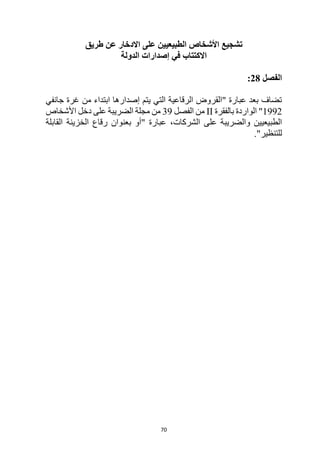 70
‫على‬ ‫الطبيعيين‬ ‫األشخاص‬ ‫تشجيع‬
‫طريق‬ ‫عن‬ ‫االدخار‬
‫الدولة‬ ‫إصدارات‬ ‫في‬ ‫االكتتاب‬
‫الفصل‬
28
:
‫جانفي‬ ‫غرة‬ ‫من‬ ‫ابتداء‬ ‫إصدارها‬ ‫يتم‬ ‫التي‬ ‫الرقاعية‬ ‫"القروض‬ ‫عبارة‬ ‫بعد‬ ‫تضاف‬
1992
‫بالفقرة‬ ‫الواردة‬ "
II
‫الفصل‬ ‫من‬
39
‫األشخاص‬ ‫دخل‬ ‫على‬ ‫الضريبة‬ ‫مجلة‬ ‫من‬
،‫الشركات‬ ‫على‬ ‫والضريبة‬ ‫الطبيعيين‬
‫القابلة‬ ‫الخزينة‬ ‫رقاع‬ ‫بعنوان‬ ‫"أو‬ ‫عبارة‬
."‫للتنظير‬
 