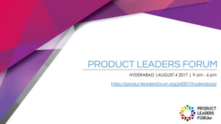 PRODUCT LEADERS FORUM
HYDERABAD |AUGUST 4 2017 | 9 am - 6 pm
https://productleadersforum.org/plf2017hyderabad/
 