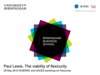 Paul Lewis, The viability of flexicurity
28 May 2015 WOERRC and UACES workshop on Flexicurity
 